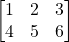 \[\begin{bmatrix}1 & 2 & 3\\ 4 & 5 & 6\end{bmatrix}\]